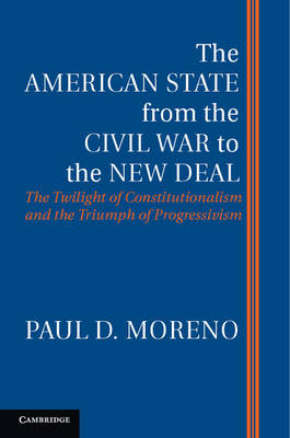 The American State from the Civil War to the New Deal - Paul D. Moreno