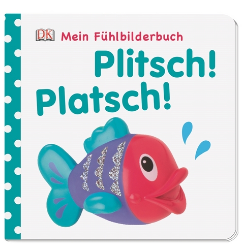 Mein Fühlbilderbuch. Plitsch! Platsch!