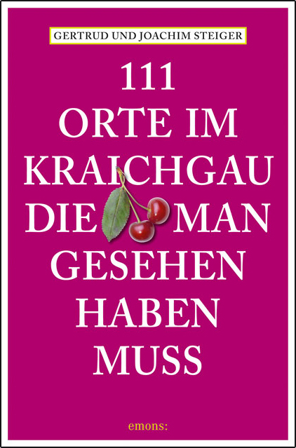 111 Orte im Kraichgau, die man gesehen haben muss - Joachim Steiger, Gertrud Steiger