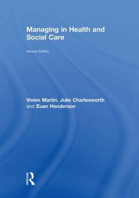 Managing in Health and Social Care -  Julie Charlesworth,  Euan Henderson,  Vivien Martin