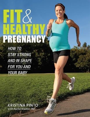 Fit & Healthy Pregnancy - Kristina Pinto, Rachel Kramer