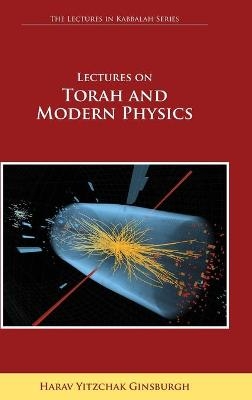 Lectures on Torah and Modern Physics (The Lectures in Kabbalah Series) - Harav Yitzchak Ginsburgh