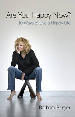 Are You Happy Now? – 10 Ways to Live a Happy Life - Barbara Berger