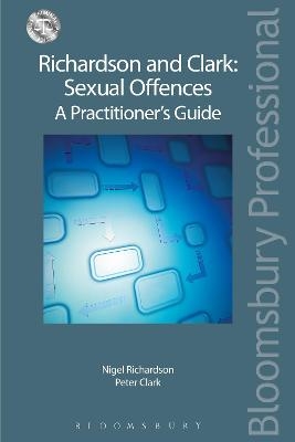 Richardson and Clark: Sexual Offences A Practitioner's Guide - Nigel Richardson, Peter Clark