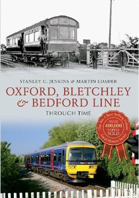 Oxford, Bletchley & Bedford Line Through Time - Stanley C. Jenkins, Martin Loader