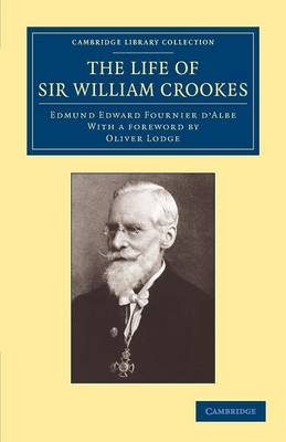 The Life of Sir William Crookes, O.M., F.R.S. - Edmund Edward Fournier d'Albe