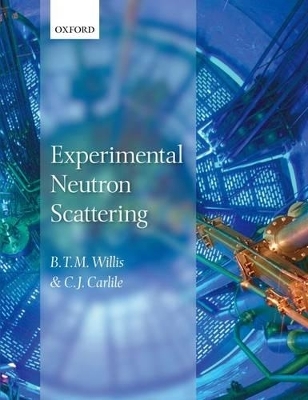 Experimental Neutron Scattering - B. T. M. Willis, C. J. Carlile