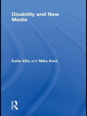 Disability and New Media -  Katie Ellis,  Mike Kent