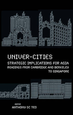 Univer-cities: Strategic Implications For Asia - Readings From Cambridge And Berkeley To Singapore - Anthony Soon Chye Teo