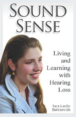 Sound Sense - Living and Learning with Hearing Loss - Sara Laufer Batinovich