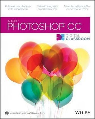 Photoshop CC Digital Classroom - Jennifer Smith,  AGI Creative Team