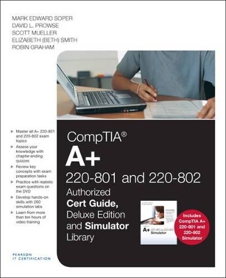 CompTIA A+ 220-801 and 220-802 Cert Guide, Deluxe Edition and Simulator Bundle - Mark Edward Soper, David L. Prowse, Scott Mueller, Elizabeth (Beth) Smith, Robin Graham