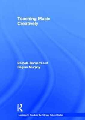 Teaching Music Creatively - Pamela Burnard, Regina Murphy