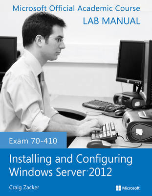 Exam 70–410 Installing and Configuring Windows Server 2012 Lab Manual -  Microsoft Official Academic Course