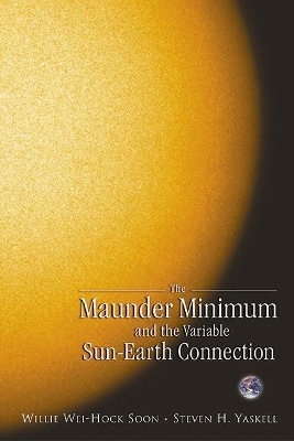 Maunder Minimum And The Variable Sun-earth Connection, The - Willie Wei-Hock Soon, Steven H Yaskell