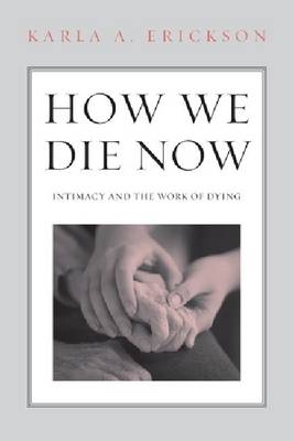 How We Die Now - Karla A Erickson