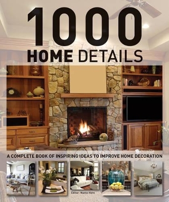 1000 Home Details: A Complete Book of Inspiring Ideas to Improve Home Decoration - 