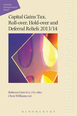 Capital Gains Tax, Roll-Over, Hold-Over and Deferral Reliefs 2013/14 - Rebecca Cave, Chris Williams