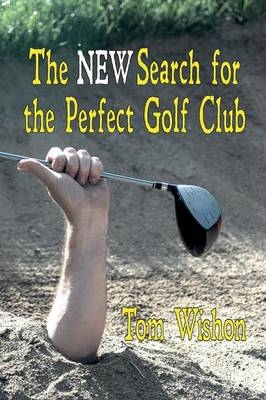 The NEW Search for the Perfect Golf Club - Tom Wishon