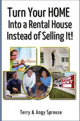 Turn Your Home Into a Rental House Instead of Selling It! - Terry Sprouse, Angy Sprouse