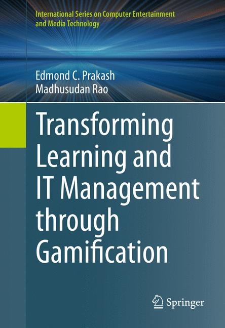 Transforming Learning and IT Management through Gamification - Edmond C. Prakash, Madhusudan Rao