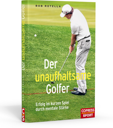 Der unaufhaltsame Golfer - Erfolg im kurzen Spiel durch mentale Stärke - Bob Rotella