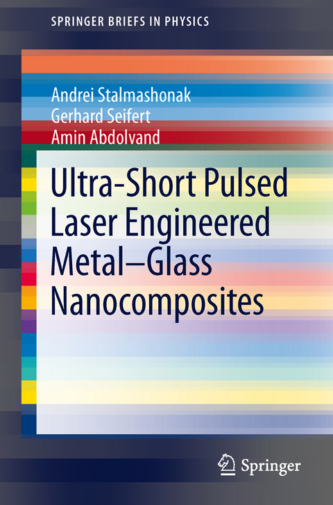 Ultra-Short Pulsed Laser Engineered Metal-Glass Nanocomposites - Andrei Stalmashonak, Gerhard Seifert, Amin Abdolvand