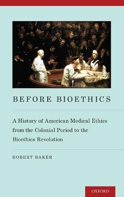 Before Bioethics - Robert Baker