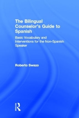 The Bilingual Counselor's Guide to Spanish - Roberto Swazo