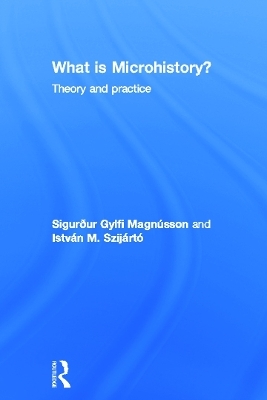 What is Microhistory? - Sigurður Gylfi Magnússon, István M. Szijártó