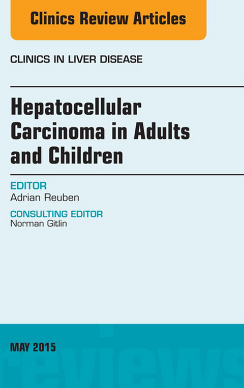 Hepatocellular Carcinoma in Adults and Children, An Issue of Clinics in Liver Disease -  Adrian Reuben