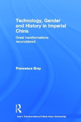 Technology, Gender and History in Imperial China - Francesca Bray