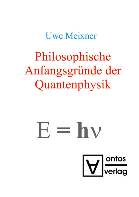 Philosophische Anfangsgründe der Quantenphysik - Uwe Meixner