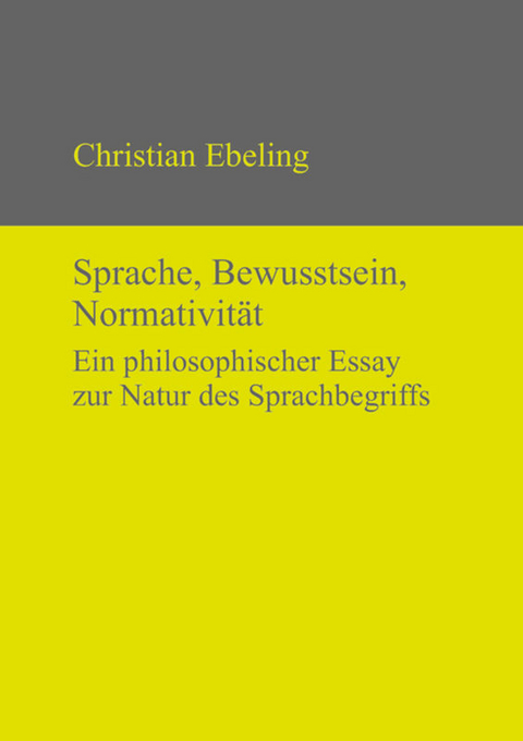 Sprache, Bewusstsein, Normativität - Christian Ebeling