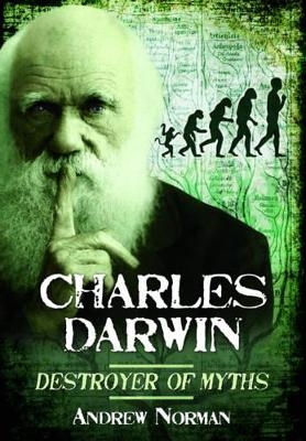 Charles Darwin Destroyer of Myths - Andrew Norman