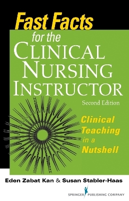 Fast Facts for the Clinical Nursing Instructor - Eden Zabat Kan, Susan Stabler-Haas