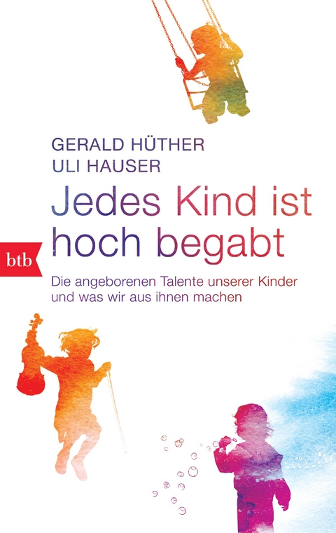 Jedes Kind ist hoch begabt - Gerald Hüther, Uli Hauser