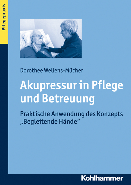 Akupressur in Pflege und Betreuung - Dorothee Wellens-Mücher