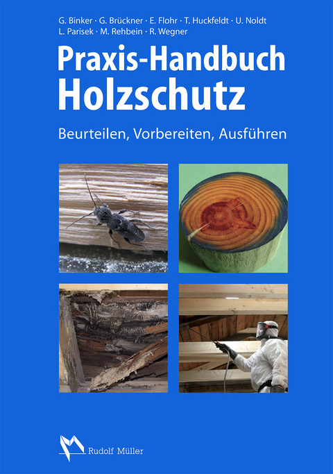 Praxis-Handbuch Holzschutz -  Dr. Gerhard Binker,  Georg Brückner,  Ekkehard Flohr,  Dr. Tobias Huckfeldt,  Dr. Uwe Noldt,  Dr. Robby W