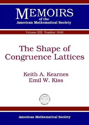 The Shape of Congruence Lattices - Keith A. Kearnes, Emil W. Kiss