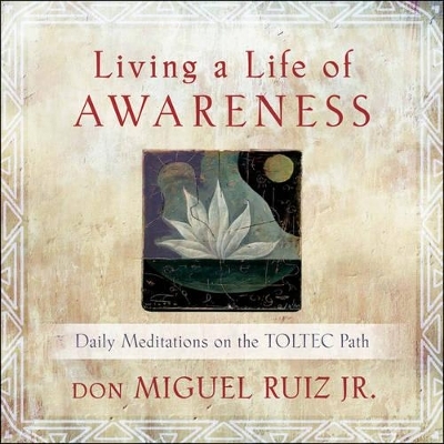 Living a Life of Awareness - don Miguel Ruiz Jr.