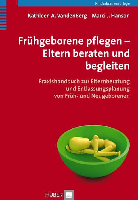 Frühgeborene pflegen - Eltern beraten und begleiten - Kathleen A. Vandenberg, Marci J. Hanson