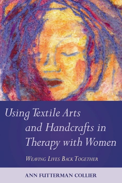 Using Textile Arts and Handcrafts in Therapy with Women -  Ann Collier