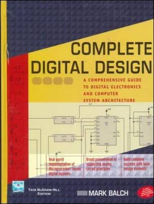 Complete Digital Design: A Comprehensive Guide to Digital Electronics and Computer System Architecture - Mark Balch