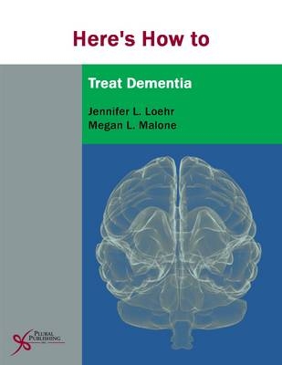 Here's How to Treat Dementia - Jennifer L. Loehr, Megan L. Malone