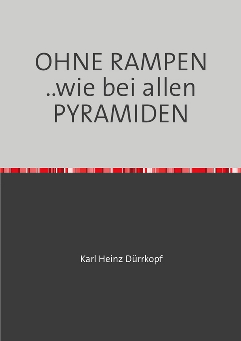 OHNE RAMPEN ..wie bei allen PYRAMIDEN - Karl Heinz Dürrkopf