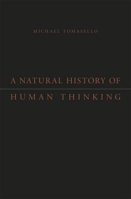 A Natural History of Human Thinking - Michael Tomasello