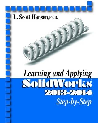 Learning and Applying Solidworks 2013-2014 Step by Step - L. Scott Hansen