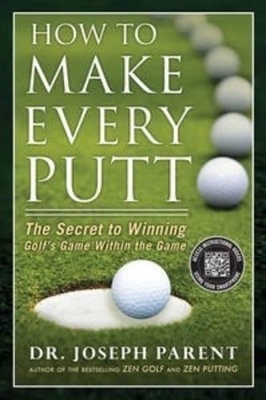 How to Make Every Putt - Joseph Parent