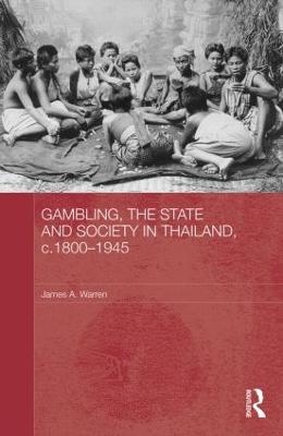 Gambling, the State and Society in Thailand, c.1800-1945 - James A. Warren